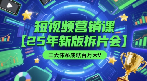 短视频营销课【25年新版拆片会】三大体系成就百万大V，包含正课、拆片会、手把手教学直播课等-资源云