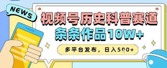 视频号历史科普赛道，条条作品10W+，多平台发布，助你变现收益翻倍-资源云