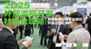 2025外贸流程开发社媒全攻略 利用免费社媒平台成功开发过百位客户-资源云