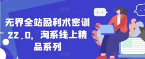 无界全站盈利术密训22.0 淘系线上精品系列-资源云