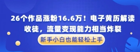 厉害了！26个作品涨粉16.6W！电子黄历解读 收徒 流量变现能力相当炸裂 新手小白也能轻松上手-资源云