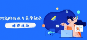 PS高阶技法与美学融合 商业光效/调色逻辑拆解 抖音IP运营+AI修图实战-资源云
