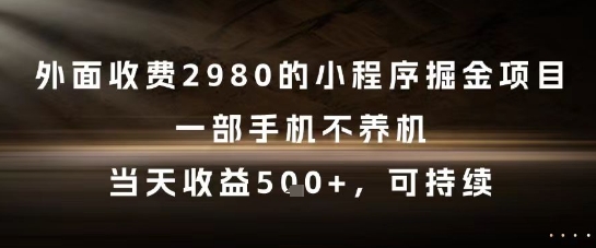 外面收费2980的小程序掘金项目，一部手机不养机，当天收益5张+，可持续【揭秘】-资源云