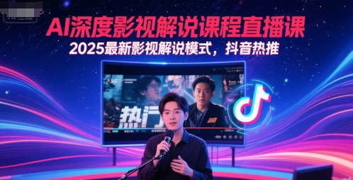AI深度影视解说课程直播课，2025最新影视解说模式，抖音热推-资源云