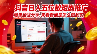 抖音日入五位数短剧推广爆单经验分享，来看看他是怎么做到的？-资源云