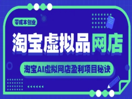 淘宝虚拟品网店，零成本创业，淘宝AI虚拟网店盈利项目秘诀-资源云