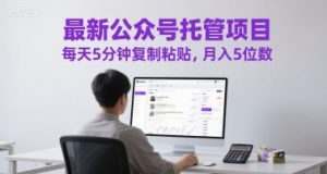最新公众号托管项目，每天5分钟复制粘贴，月入5位数【揭秘】-资源云