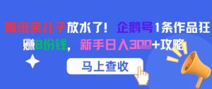 腾讯亲儿子放水了!企鹅号1条作品狂挣8份钱,新手日入3张+攻略-资源云
