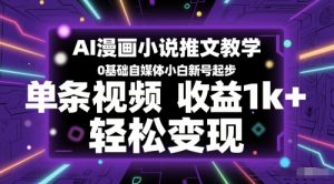 AI漫画小说推文教学,0基础自媒体小白新号起步,单条视频收益1k+,轻松变现-资源云