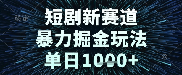 短剧新赛道，暴力掘金玩法，单日1k+【揭秘】-资源云