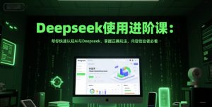 Deepseek使用进阶课：帮你快速认知Ai与Deepseek，掌握正确玩法，内容创业者必看-资源云