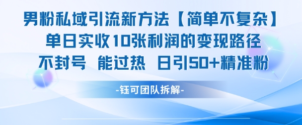 男粉私域引流新方法，单日收10张利润，日引流50+精准粉-资源云