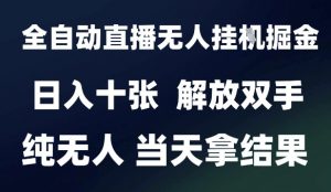 2025最新全自动直播无人挂G掘金,日入十张,解放双手纯无人,当天拿结果【揭秘】-资源云