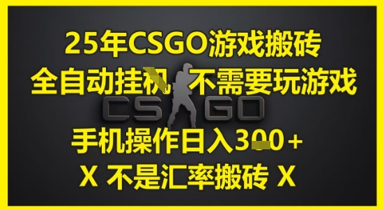25年CSGO游戏搬砖，全自动运行，不需要玩游戏，手机操作日入3张(不是汇率搬砖)【揭秘】-资源云