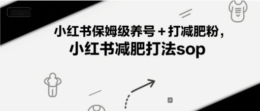 小红书保姆级养号+打减肥粉，小红书减肥打法sop-资源云