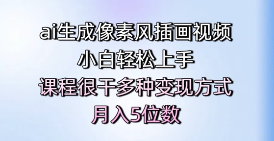 ai生成像素风插画视频，小白轻松上手，课程很干多种变现方式，月入5位数-资源云