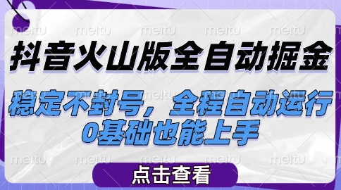 抖音火山版全自动掘金，稳定不封号，全程自动运行，可批量放大操作，0基础也能上手【揭秘】-资源云