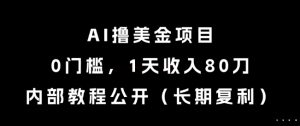 AI撸美金项目,0门槛,1天收入80刀,内部教程公开(长期复利)【揭秘】-资源云