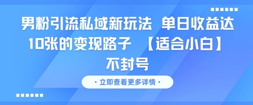 男粉引流私域新玩法，单日收益达10张的变现路子 【适合小白】不封号-资源云
