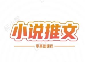小说推文全流程课程-小说推文零基础教程-资源云