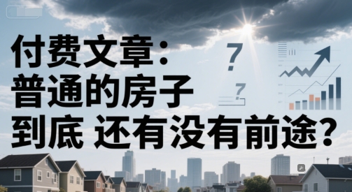 付费文章：普通的房子到底还有没有前途？-资源云