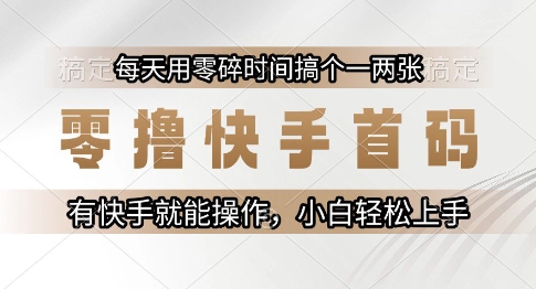 零撸快手首码，每天用零碎时间搞个一两张，有快手就能操作小白轻松上手【揭秘】-资源云