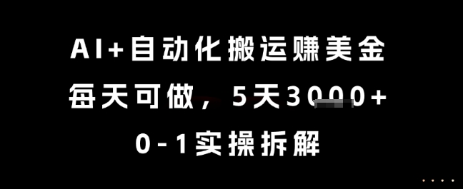 AI+自动化搬运挣美金，每天可做，5天3k+，0-1实操拆解【揭秘】-资源云