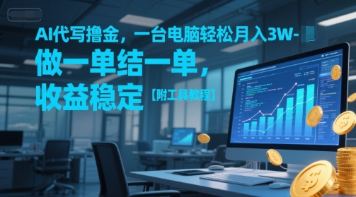 AI代写撸金，一台电脑轻松月入1-3W，做一单结一单，收益稳定【附工具教程】-资源云