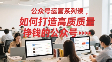 公众号运营系列课，如何打造高质量挣钱的公众号-资源云