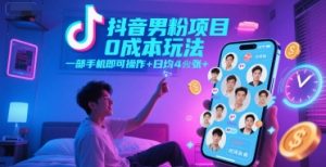 抖音男粉项目0成本玩法，一部手机即可操作，日均4张+，时间自由-资源云