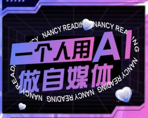 AI短视频运营实操课,一个人用AI做自媒体-资源云