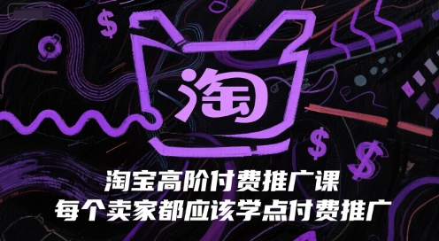 淘宝高阶付费推广课，每个卖家都应该学点付费推广-资源云