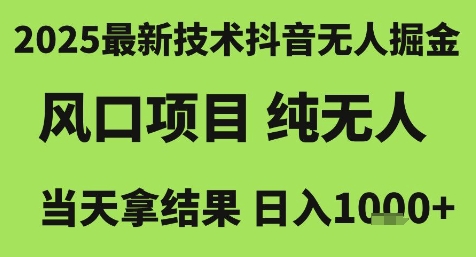 2025最新技术抖音无人掘金，风口项目，纯无人，当天拿结果日入1k+【揭秘】-资源云