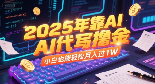 2025年靠AI代写撸金，小白也能轻松月入过1W-资源云