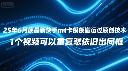 25年6月底最新快手mt卡模板搬运过原创技术，1个视频可以重复怼依旧出同框-资源云