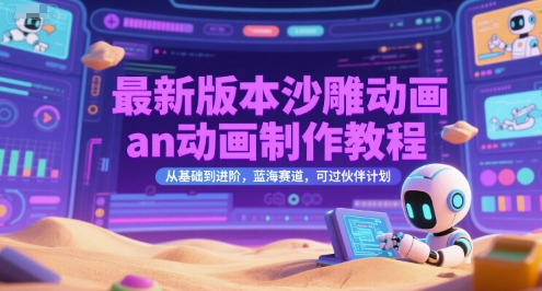 最新版本沙雕动画an动画制作教程，从基础到进阶，蓝海赛道，可过伙伴计划-资源云