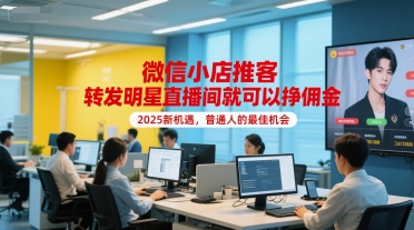 微信小店推客，转发明星直播间就可以挣佣金，2025新机遇，普通人的最佳机会-资源云