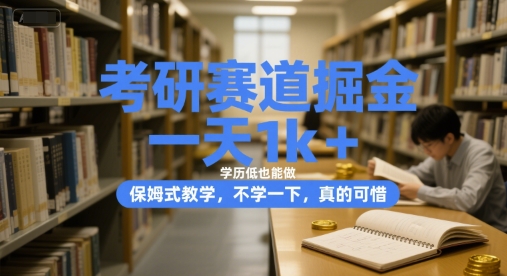 考研赛道掘金，一天1k+，学历低也能做，保姆式教学，不学一下，真的可惜【揭秘】-资源云