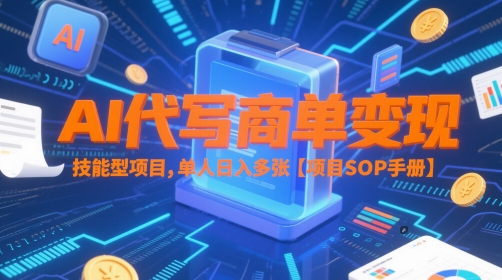 AI代写商单变现，技能型项目，单人日入多张 【项目SOP手册】-资源云