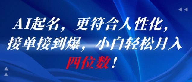 AI一键起名，更符合人性化，接单接到爆，小白轻松月入四位数!-资源云