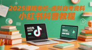 2025课程专栏-虚拟自考资料小红书抖音教程-资源云