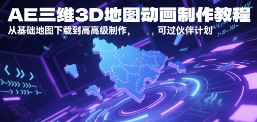 AE三维3D地图动画制作教程，从基础地图下载到高级制作，可过伙伴计划-资源云