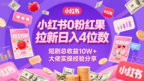 小红书0粉红果短剧拉新日入4位，数短剧总收益10W+大佬实操经验分享-资源云