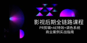 影视后期全链路课程 PR剪辑+AE特效+调色系统 商业案例实战指南-资源云