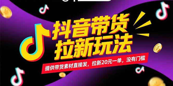 抖音带货拉新玩法，提供带货素材直接发，拉新20元一单，没有门槛-资源云
