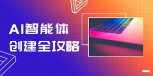 AI智能体创建全攻略 零代码搭建方法 实现工作流自动化 十倍提升效率-资源云