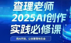 查理老师2025AI创作实践必修课-资源云
