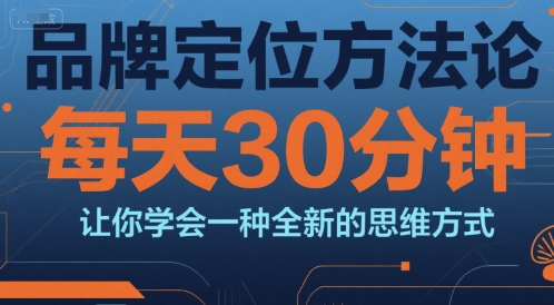 品牌定位方法论，每天30钟分让你学会一种全新的思维方式-资源云