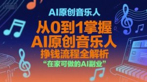 AI原创音乐人,从0到1掌握AI原创音乐人挣钱流程全解析,在家可做的AI副业-资源云