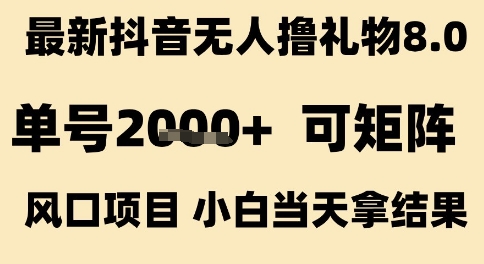 最新抖音无人撸礼物8.0，单号2k+，可矩阵风口项目，小白当天拿结果【揭秘】-资源云